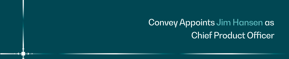 Convey appoints Jim Hansen as Chief Product Officer and Britta Hormann as Chief of Staff to strengthen executive leadership team