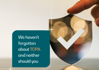 We haven't forgotten about upcoming TCPA changes and neither should you